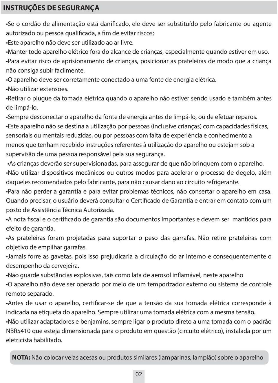 Para evitar risco de aprisionamento de crianças, posicionar as prateleiras de modo que a criança não consiga subir facilmente.