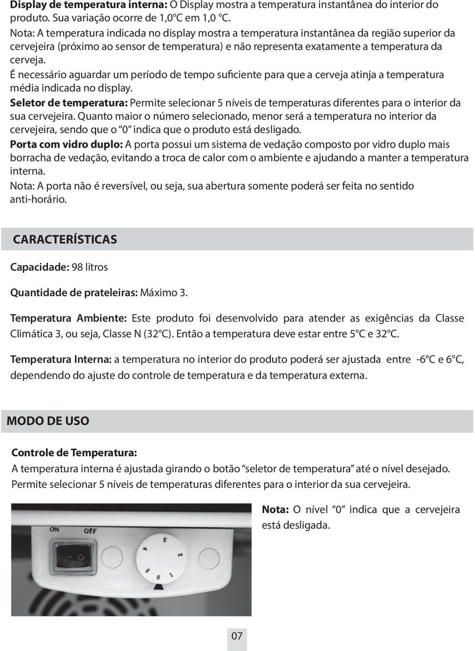 É necessário aguardar um período de tempo suficiente para que a cerveja atinja a temperatura média indicada no display.