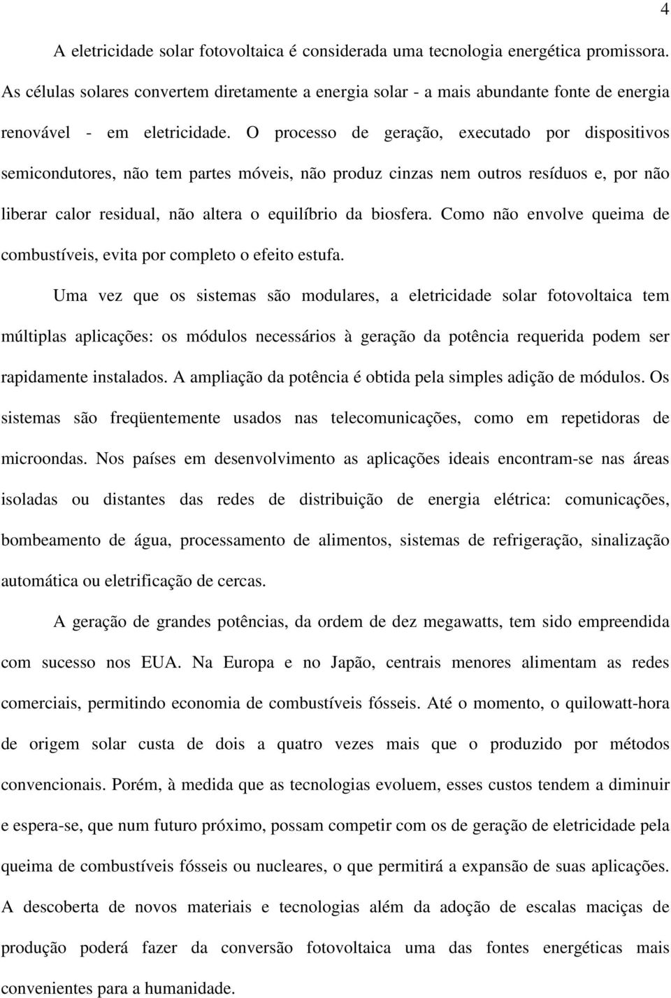 O processo de geração, executado por dispositivos semicondutores, não tem partes móveis, não produz cinzas nem outros resíduos e, por não liberar calor residual, não altera o equilíbrio da biosfera.