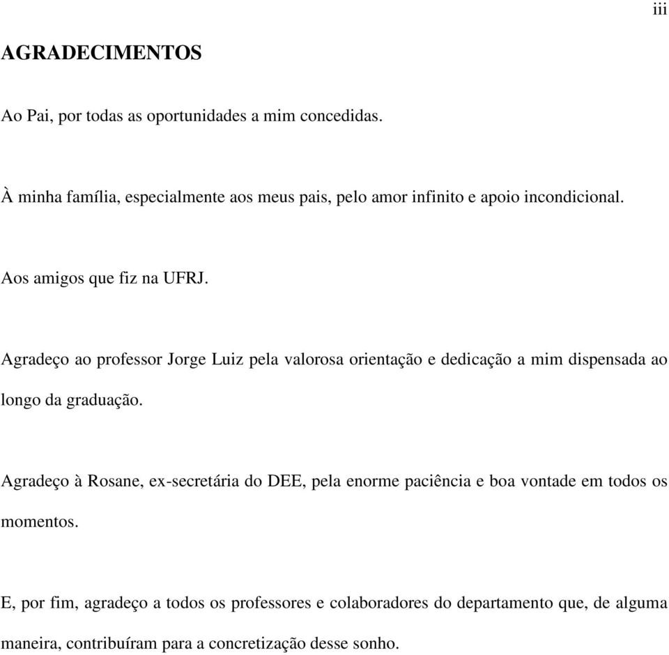 Agradeço ao professor Jorge Luiz pela valorosa orientação e dedicação a mim dispensada ao longo da graduação.