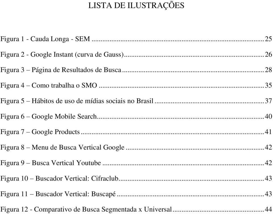 .. 37 Figura 6 Google Mobile Search... 40 Figura 7 Google Products... 41 Figura 8 Menu de Busca Vertical Google.