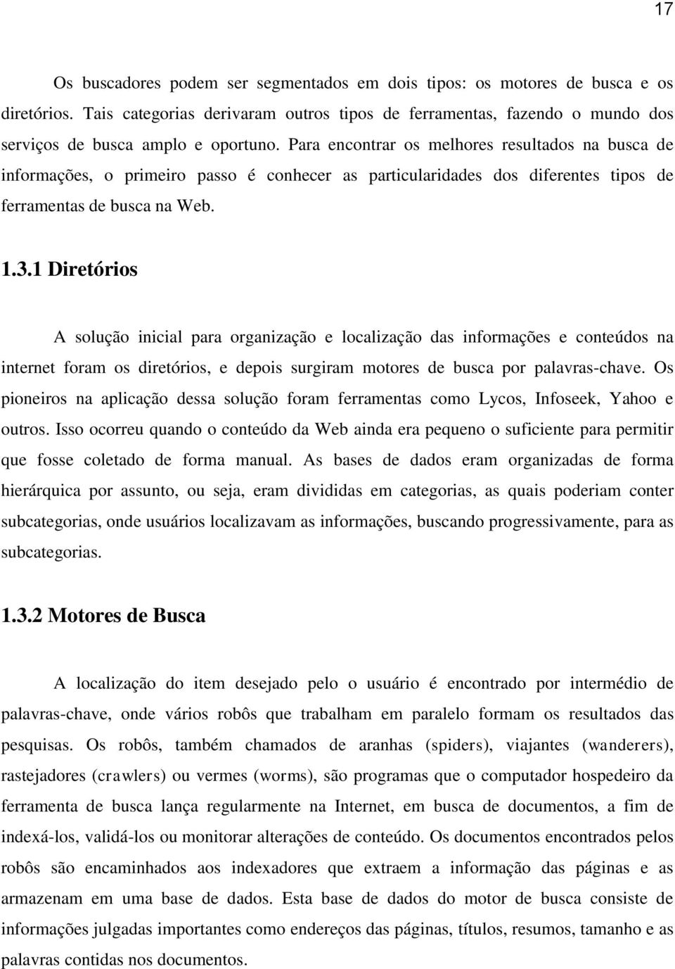 Para encontrar os melhores resultados na busca de informações, o primeiro passo é conhecer as particularidades dos diferentes tipos de ferramentas de busca na Web. 1.3.