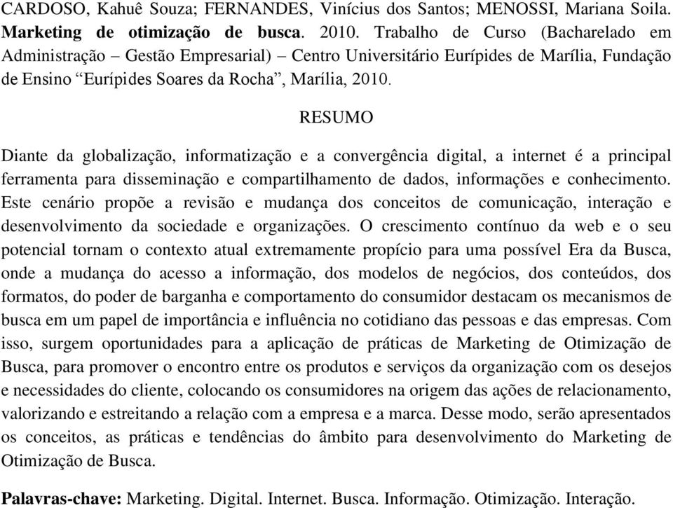 RESUMO Diante da globalização, informatização e a convergência digital, a internet é a principal ferramenta para disseminação e compartilhamento de dados, informações e conhecimento.