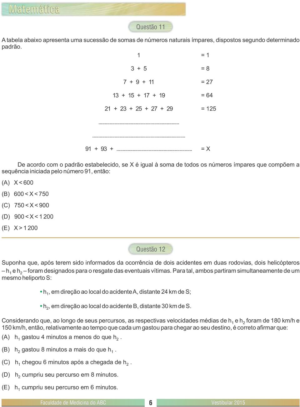 .. = X De acordo com o padrão estabelecido, se X é igual à soma de todos os números ímpares que compõem a sequência iniciada pelo número 91, então: (A) X < 600 (B) 600 < X < 750 (C) 750 < X < 900 (D)