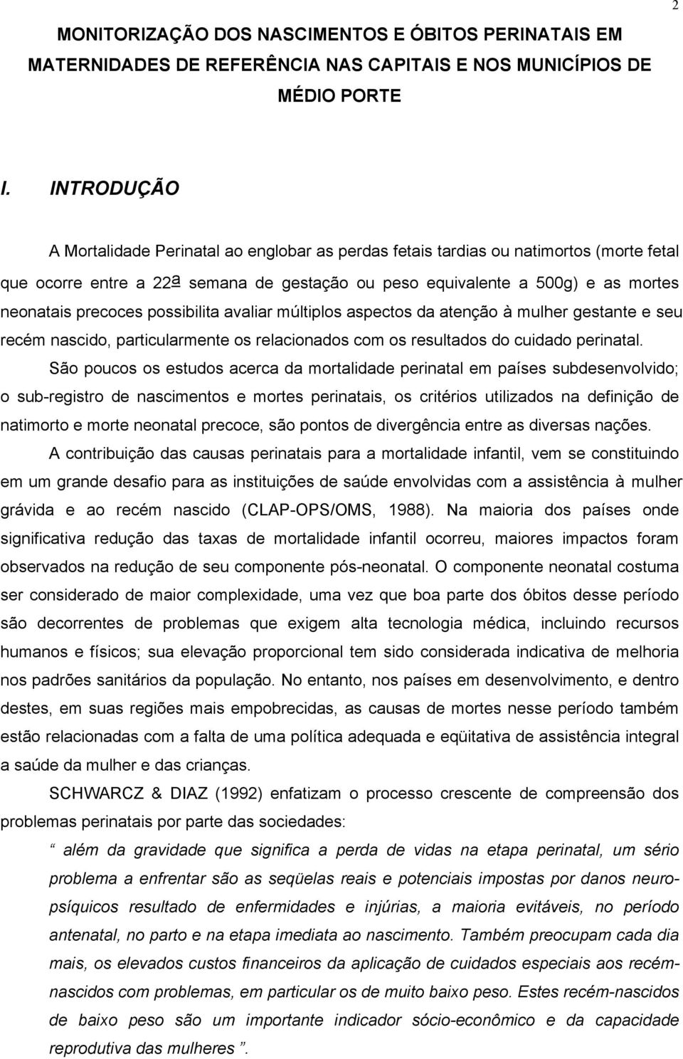 precoces possibilita avaliar múltiplos aspectos da atenção à mulher gestante e seu recém nascido, particularmente os relacionados com os resultados do cuidado perinatal.