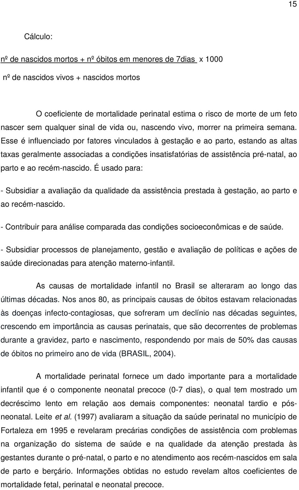 Esse é influenciado por fatores vinculados à gestação e ao parto, estando as altas taxas geralmente associadas a condições insatisfatórias de assistência pré-natal, ao parto e ao recém-nascido.