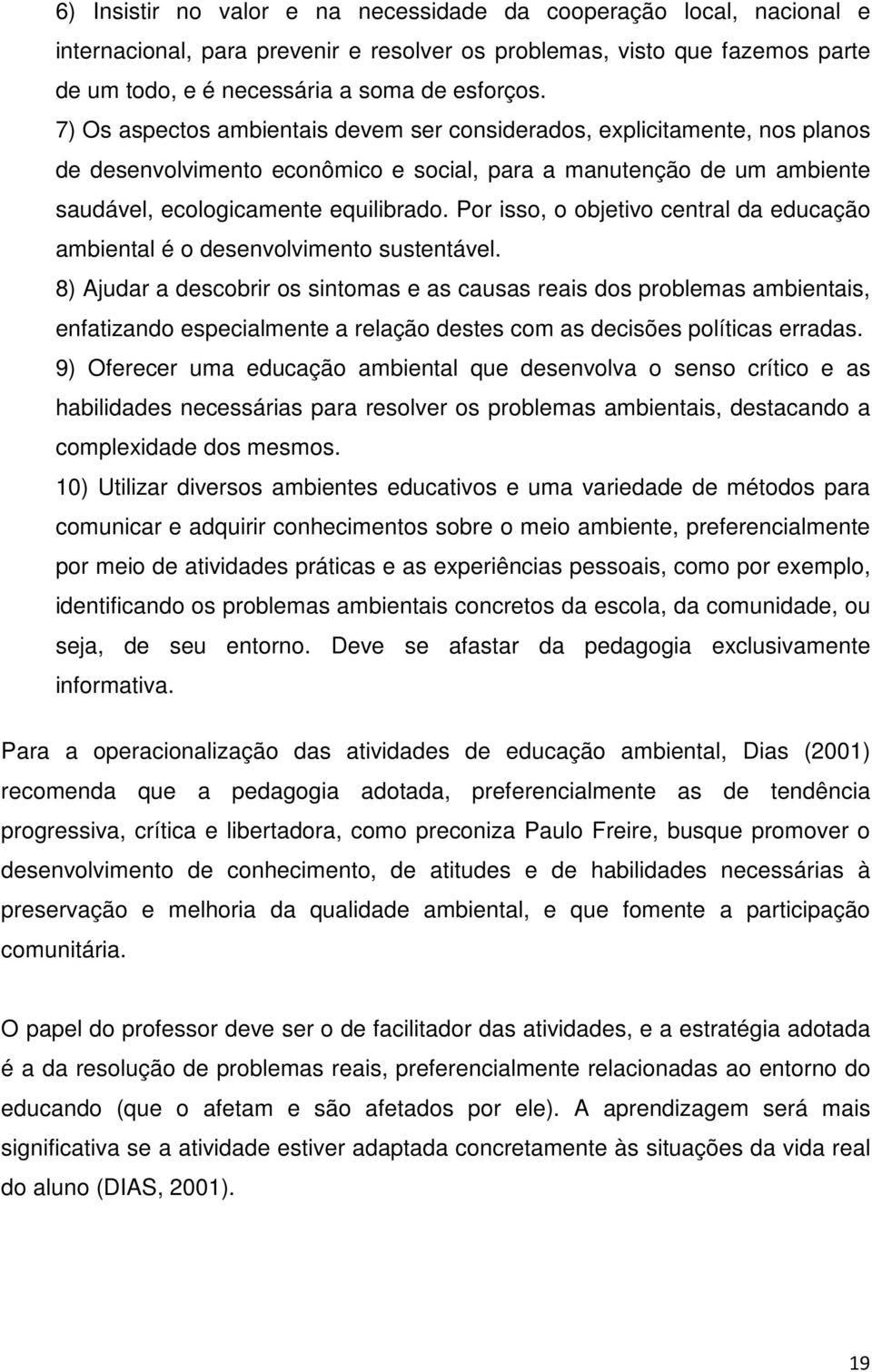 Por isso, o objetivo central da educação ambiental é o desenvolvimento sustentável.