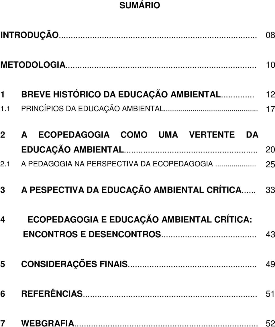 1 A PEDAGOGIA NA PERSPECTIVA DA ECOPEDAGOGIA... 25 3 A PESPECTIVA DA EDUCAÇÃO AMBIENTAL CRÍTICA.