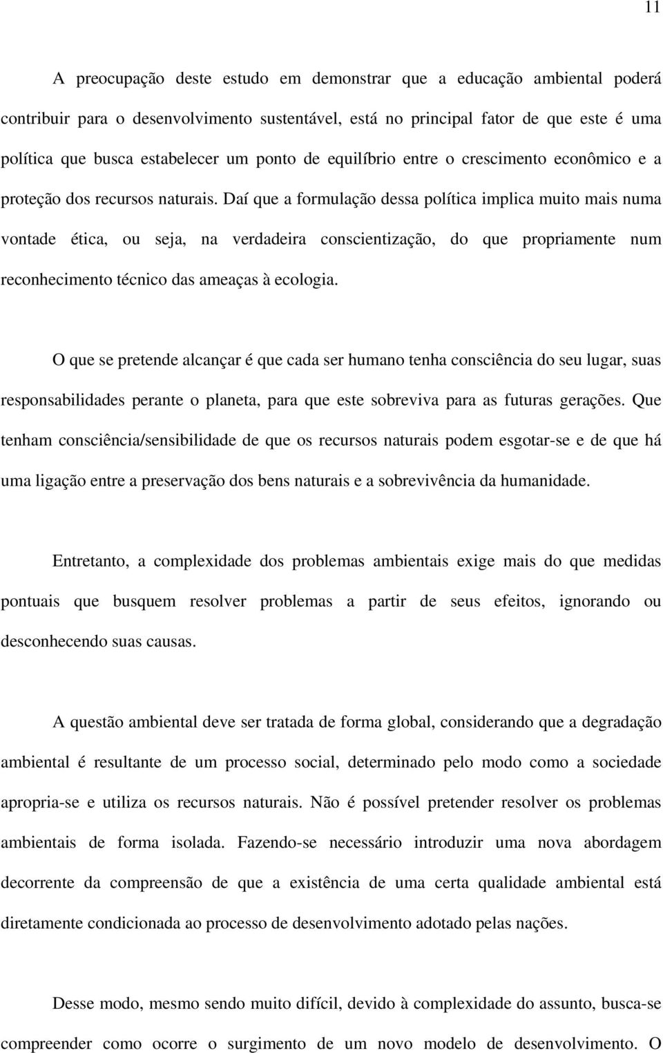 Daí que a formulação dessa política implica muito mais numa vontade ética, ou seja, na verdadeira conscientização, do que propriamente num reconhecimento técnico das ameaças à ecologia.