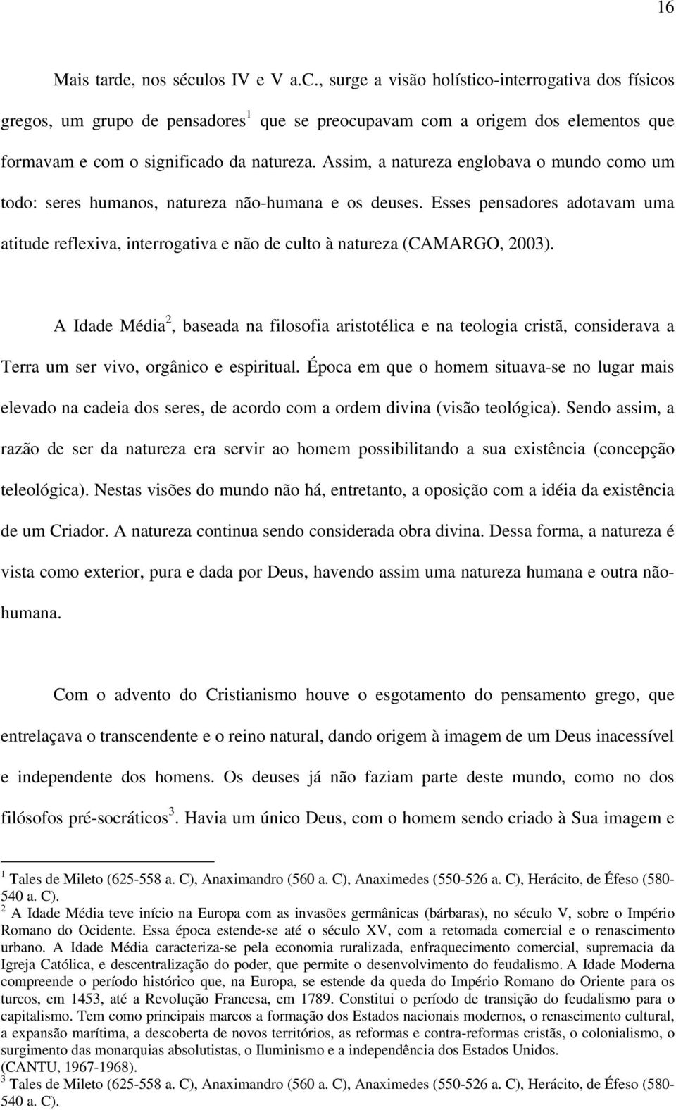 Esses pensadores adotavam uma atitude reflexiva, interrogativa e não de culto à natureza (CAMARGO, 2003).