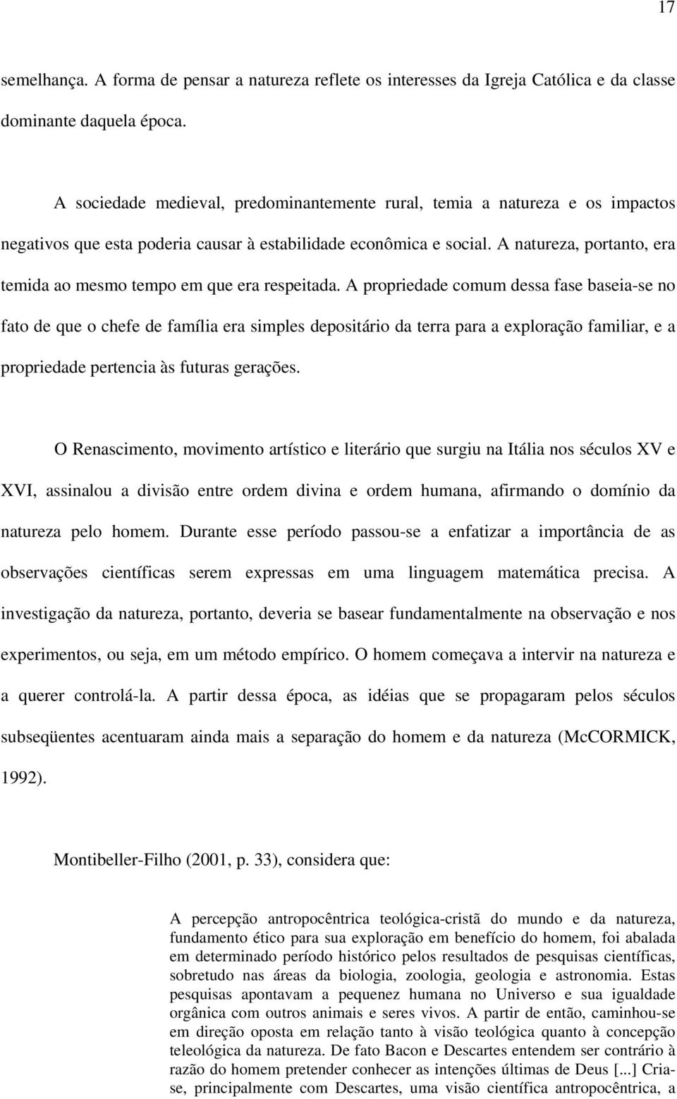 A natureza, portanto, era temida ao mesmo tempo em que era respeitada.