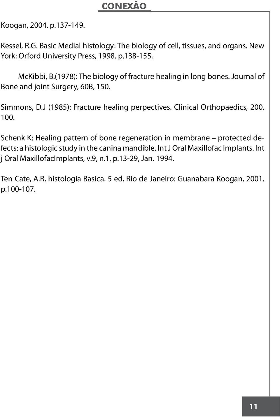 Clinical Orthopaedics, 200, 100. Schenk K: Healing pattern of bone regeneration in membrane protected defects: a histologic study in the canina mandible.