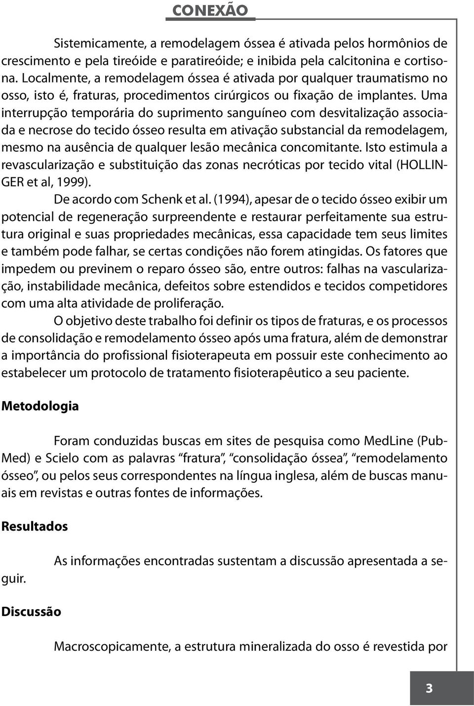 Uma interrupção temporária do suprimento sanguíneo com desvitalização associada e necrose do tecido ósseo resulta em ativação substancial da remodelagem, mesmo na ausência de qualquer lesão mecânica