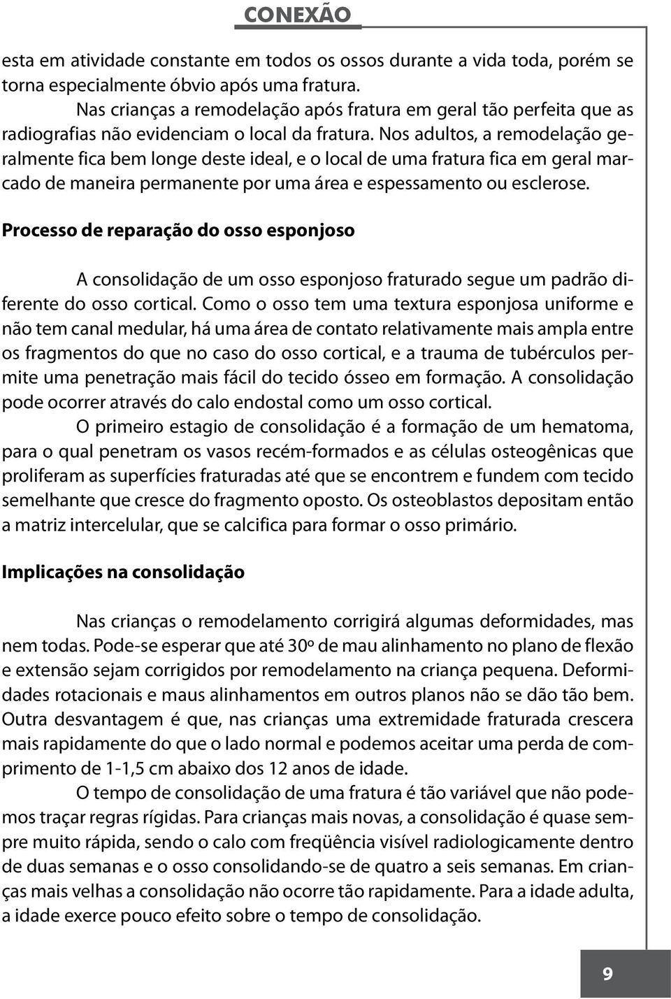 Nos adultos, a remodelação geralmente fica bem longe deste ideal, e o local de uma fratura fica em geral marcado de maneira permanente por uma área e espessamento ou esclerose.