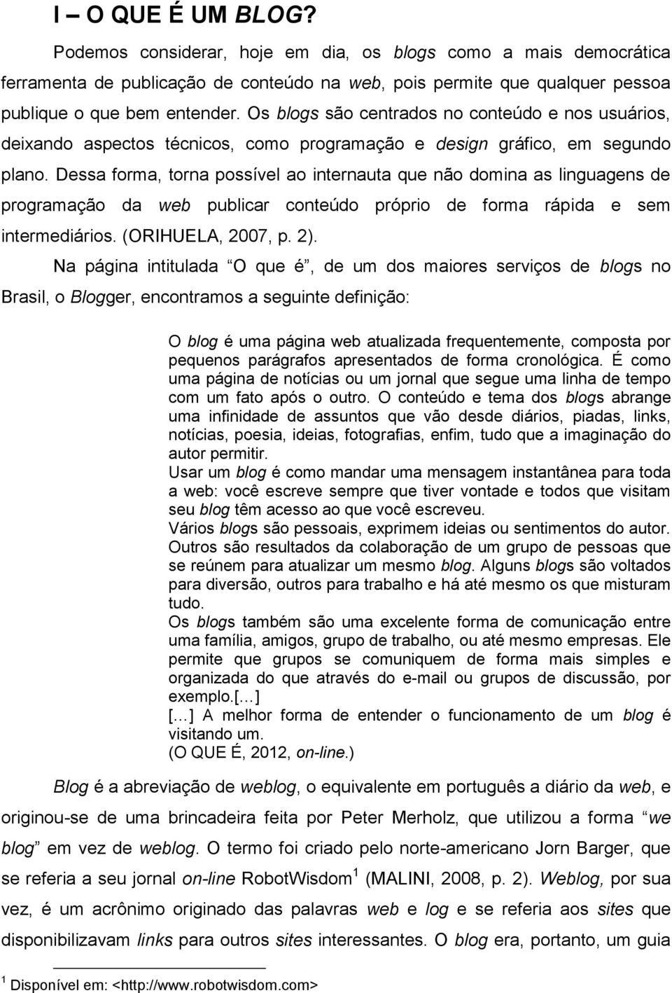 Dessa forma, torna possível ao internauta que não domina as linguagens de programação da web publicar conteúdo próprio de forma rápida e sem intermediários. (ORIHUELA, 2007, p. 2).