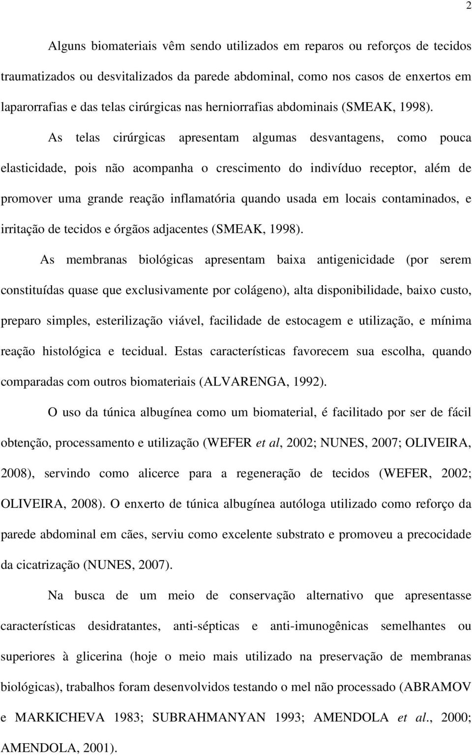 As telas cirúrgicas apresentam algumas desvantagens, como pouca elasticidade, pois não acompanha o crescimento do indivíduo receptor, além de promover uma grande reação inflamatória quando usada em