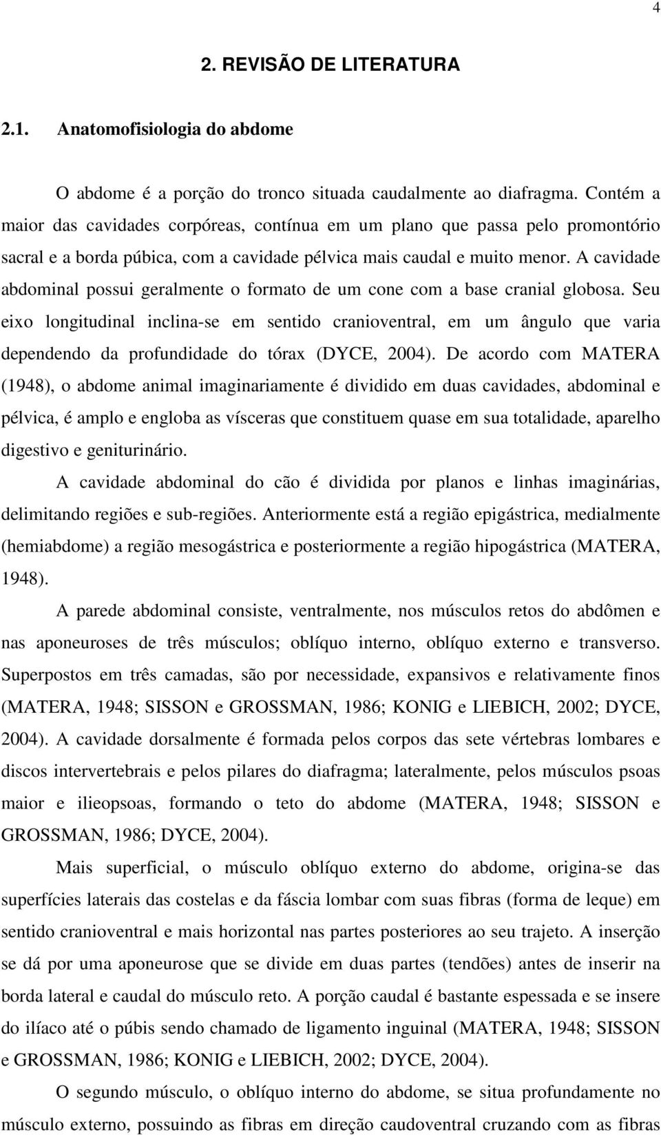 A cavidade abdominal possui geralmente o formato de um cone com a base cranial globosa.