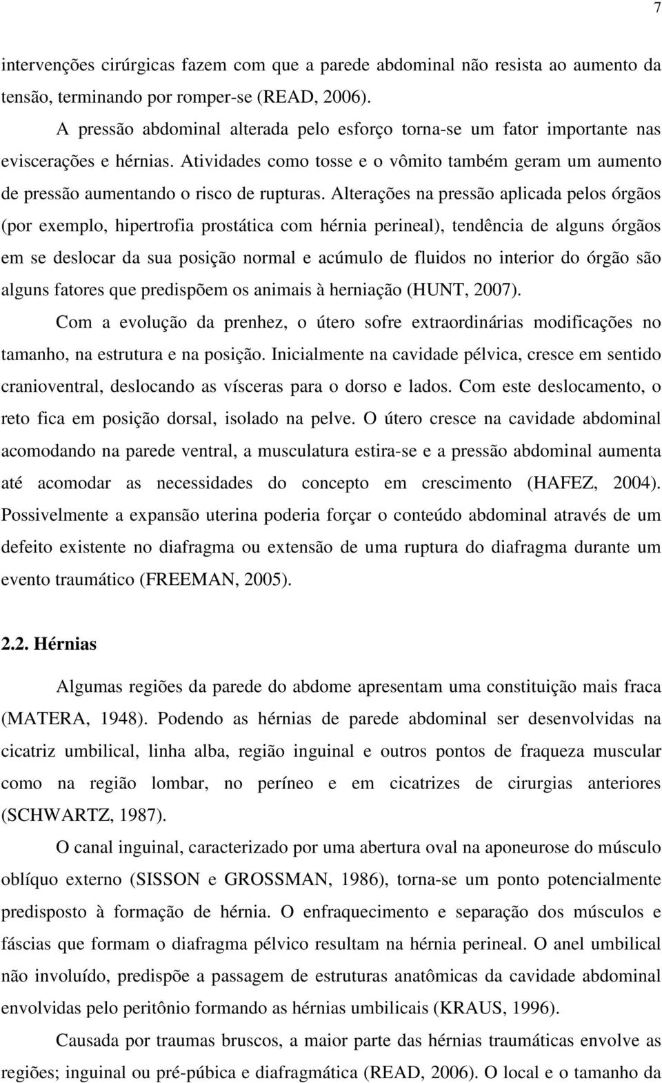 Alterações na pressão aplicada pelos órgãos (por exemplo, hipertrofia prostática com hérnia perineal), tendência de alguns órgãos em se deslocar da sua posição normal e acúmulo de fluidos no interior