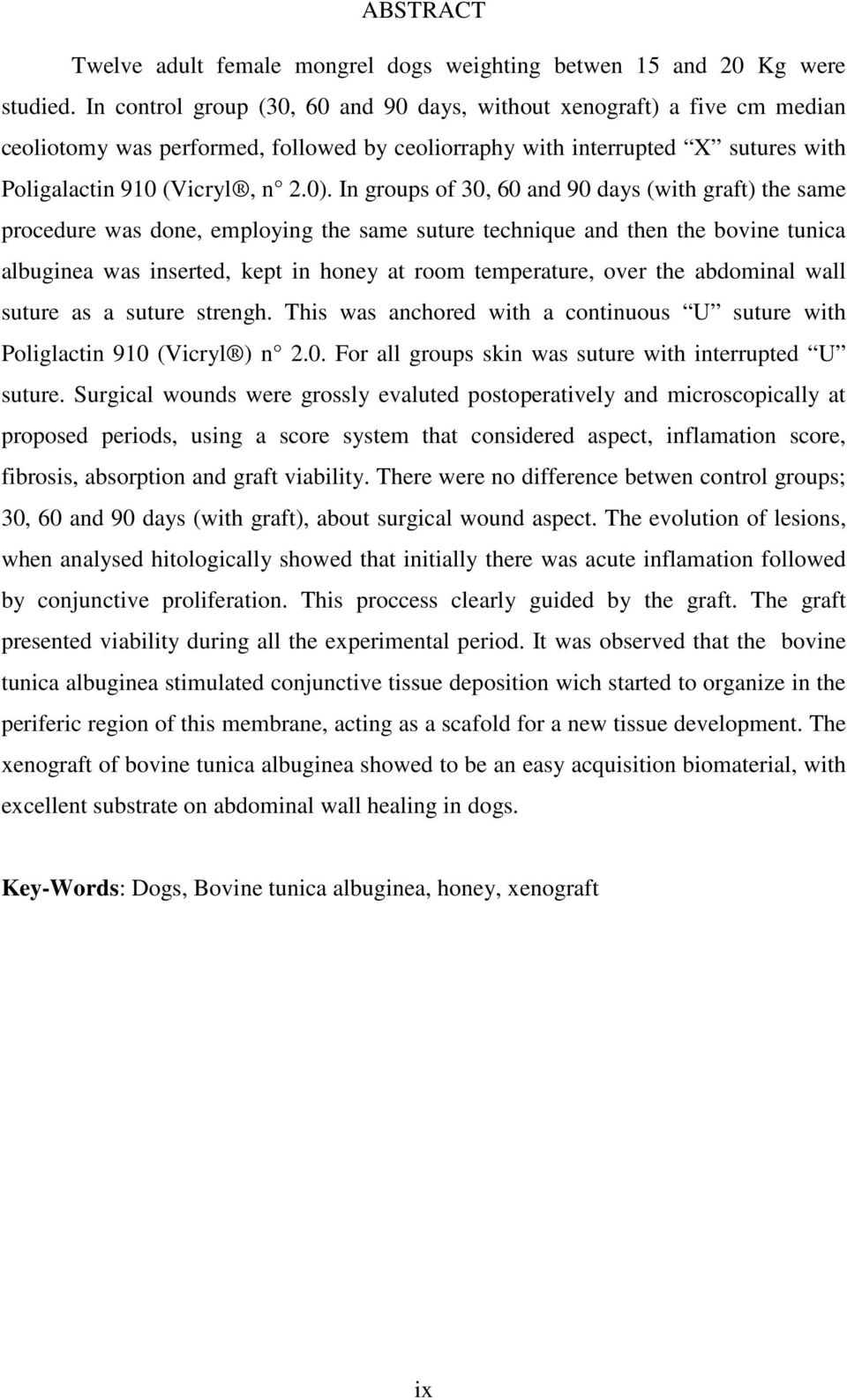 In groups of 30, 60 and 90 days (with graft) the same procedure was done, employing the same suture technique and then the bovine tunica albuginea was inserted, kept in honey at room temperature,