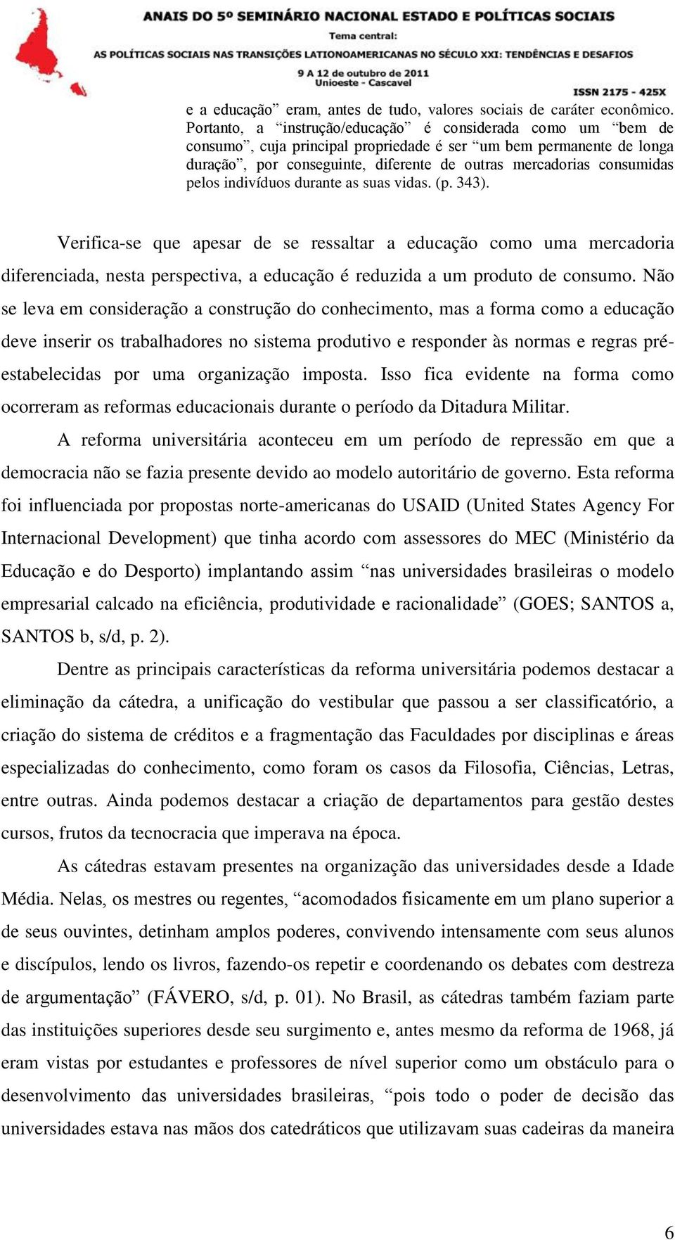 pelos indivíduos durante as suas vidas. (p. 343). Verifica-se que apesar de se ressaltar a educação como uma mercadoria diferenciada, nesta perspectiva, a educação é reduzida a um produto de consumo.