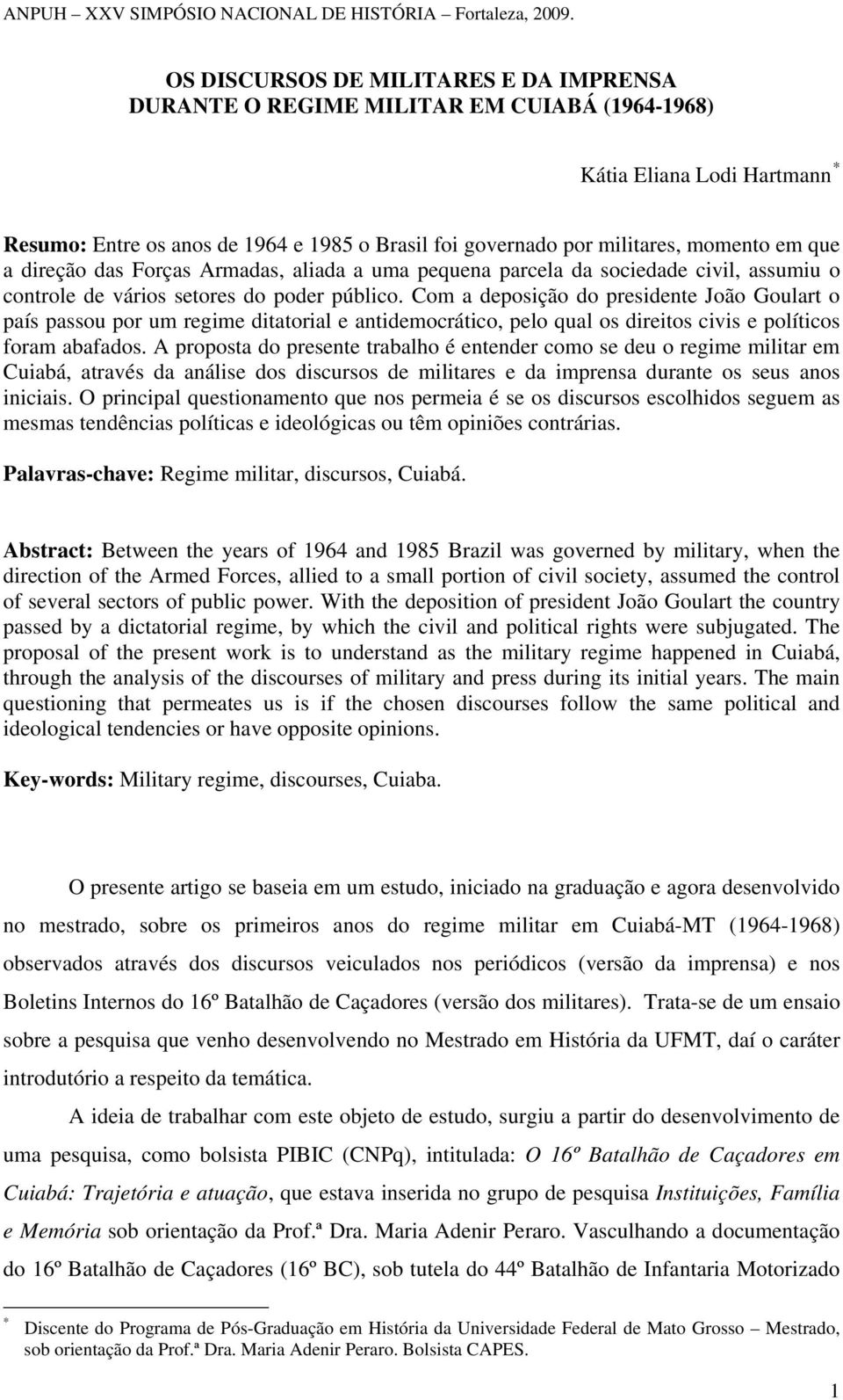 Com a deposição do presidente João Goulart o país passou por um regime ditatorial e antidemocrático, pelo qual os direitos civis e políticos foram abafados.