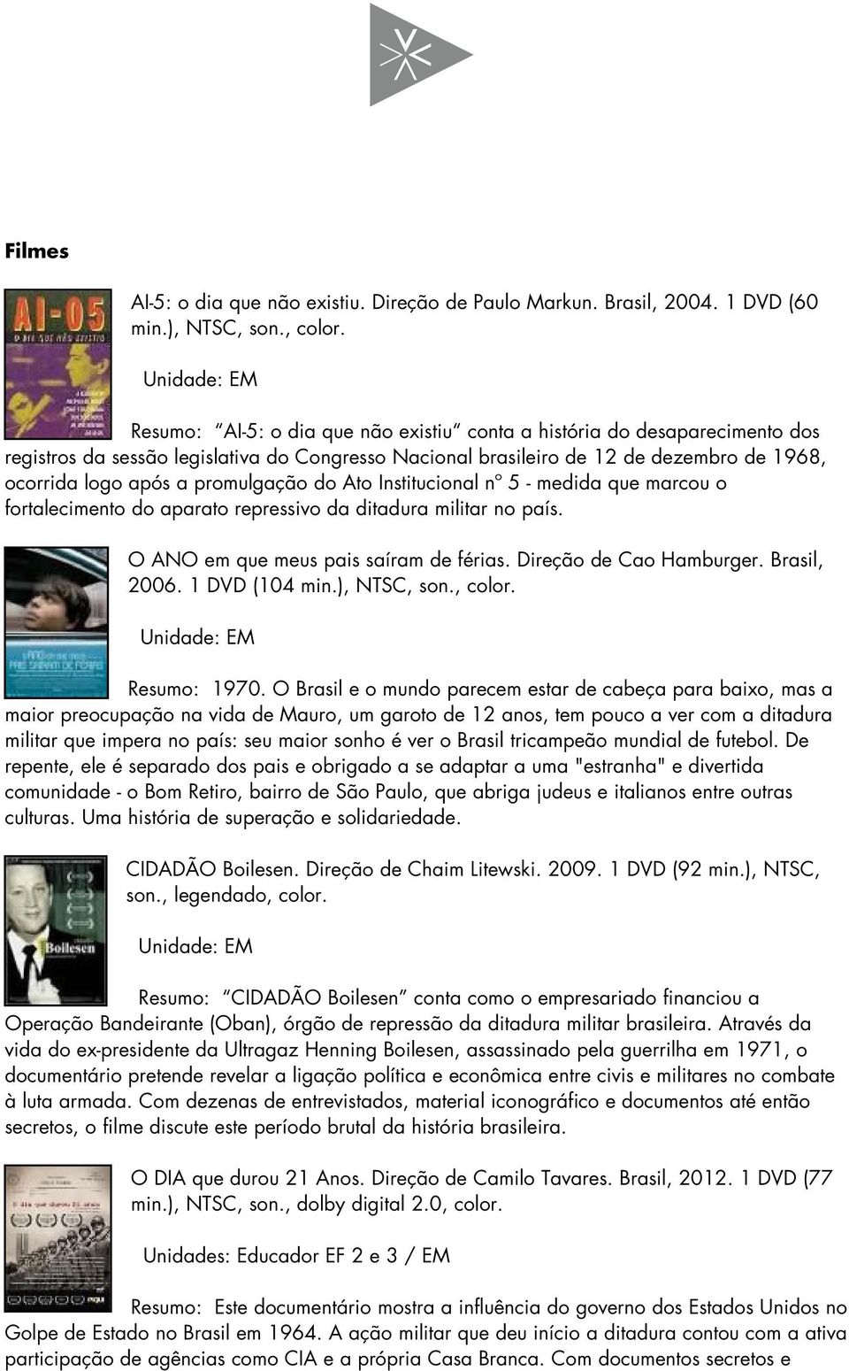 promulgação do Ato Institucional nº 5 - medida que marcou o fortalecimento do aparato repressivo da ditadura militar no país. O ANO em que meus pais saíram de férias. Direção de Cao Hamburger.