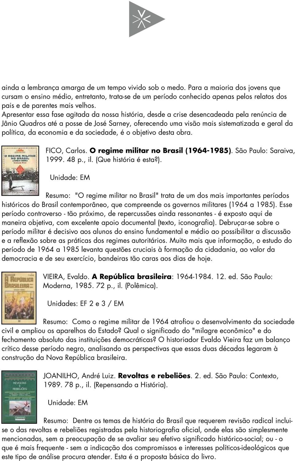 Apresentar essa fase agitada da nossa história, desde a crise desencadeada pela renúncia de Jânio Quadros até a posse de José Sarney, oferecendo uma visão mais sistematizada e geral da política, da