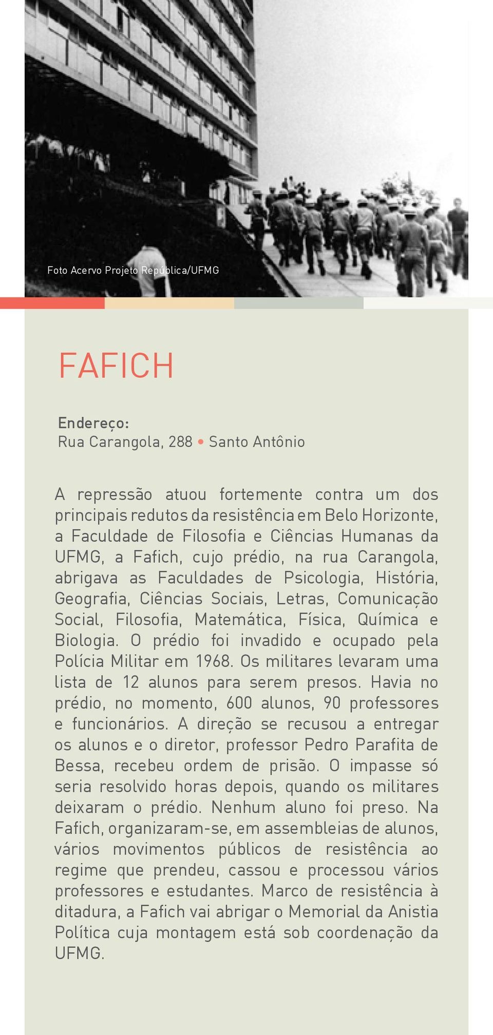 Matemática, Física, Química e Biologia. O prédio foi invadido e ocupado pela Polícia Militar em 1968. Os militares levaram uma lista de 12 alunos para serem presos.