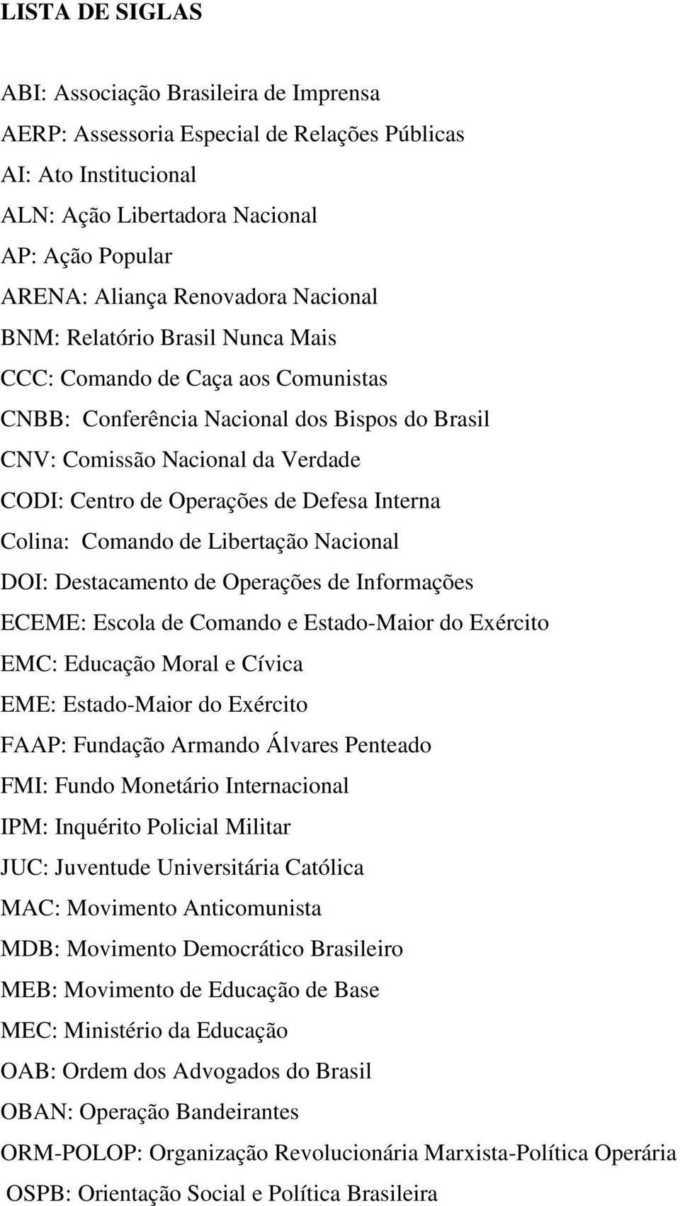 Interna Colina: Comando de Libertação Nacional DOI: Destacamento de Operações de Informações ECEME: Escola de Comando e Estado-Maior do Exército EMC: Educação Moral e Cívica EME: Estado-Maior do