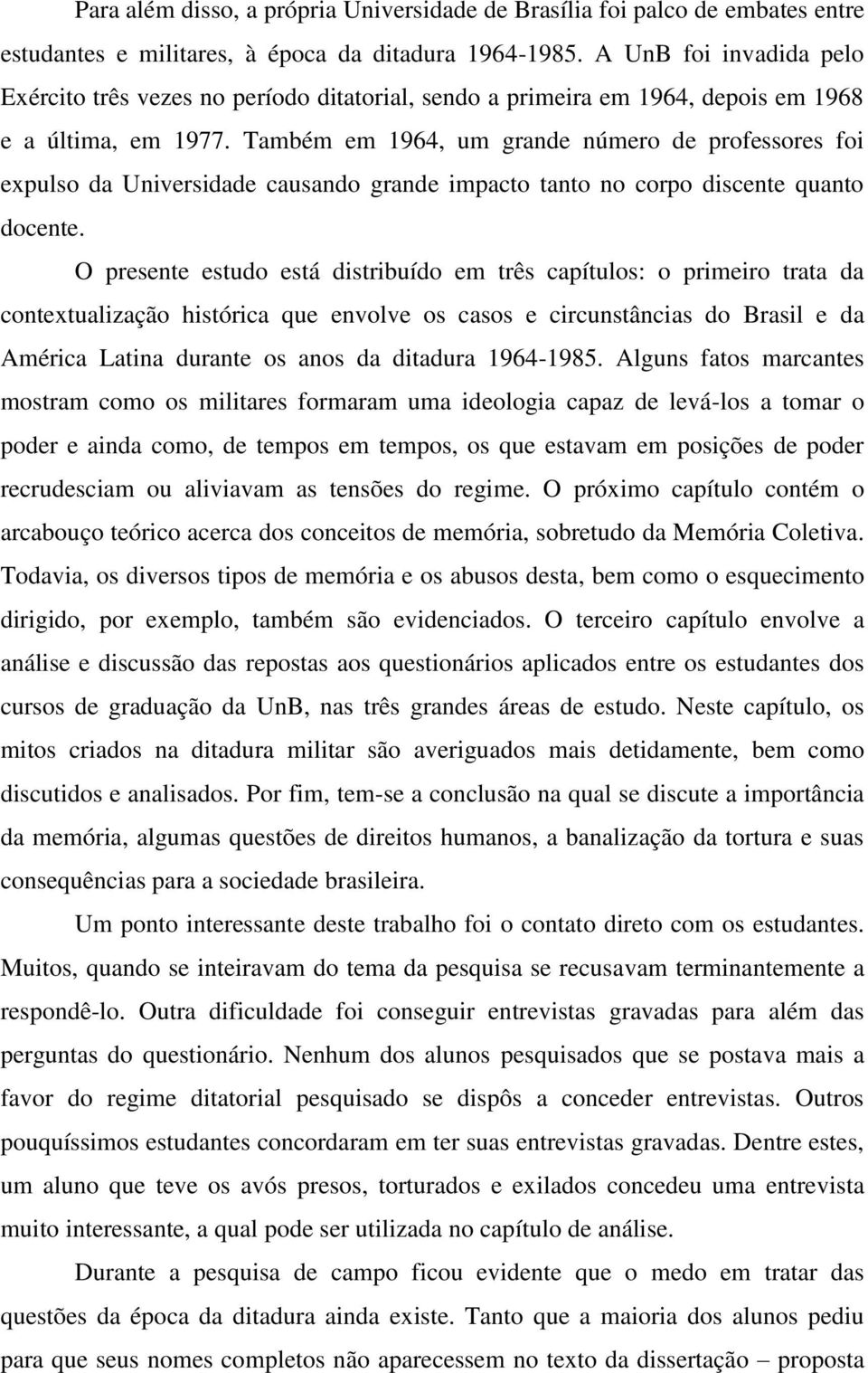 Também em 1964, um grande número de professores foi expulso da Universidade causando grande impacto tanto no corpo discente quanto docente.