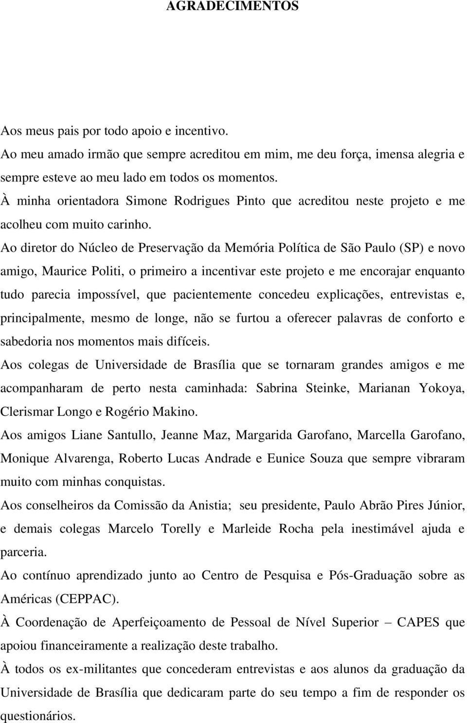 Ao diretor do Núcleo de Preservação da Memória Política de São Paulo (SP) e novo amigo, Maurice Politi, o primeiro a incentivar este projeto e me encorajar enquanto tudo parecia impossível, que