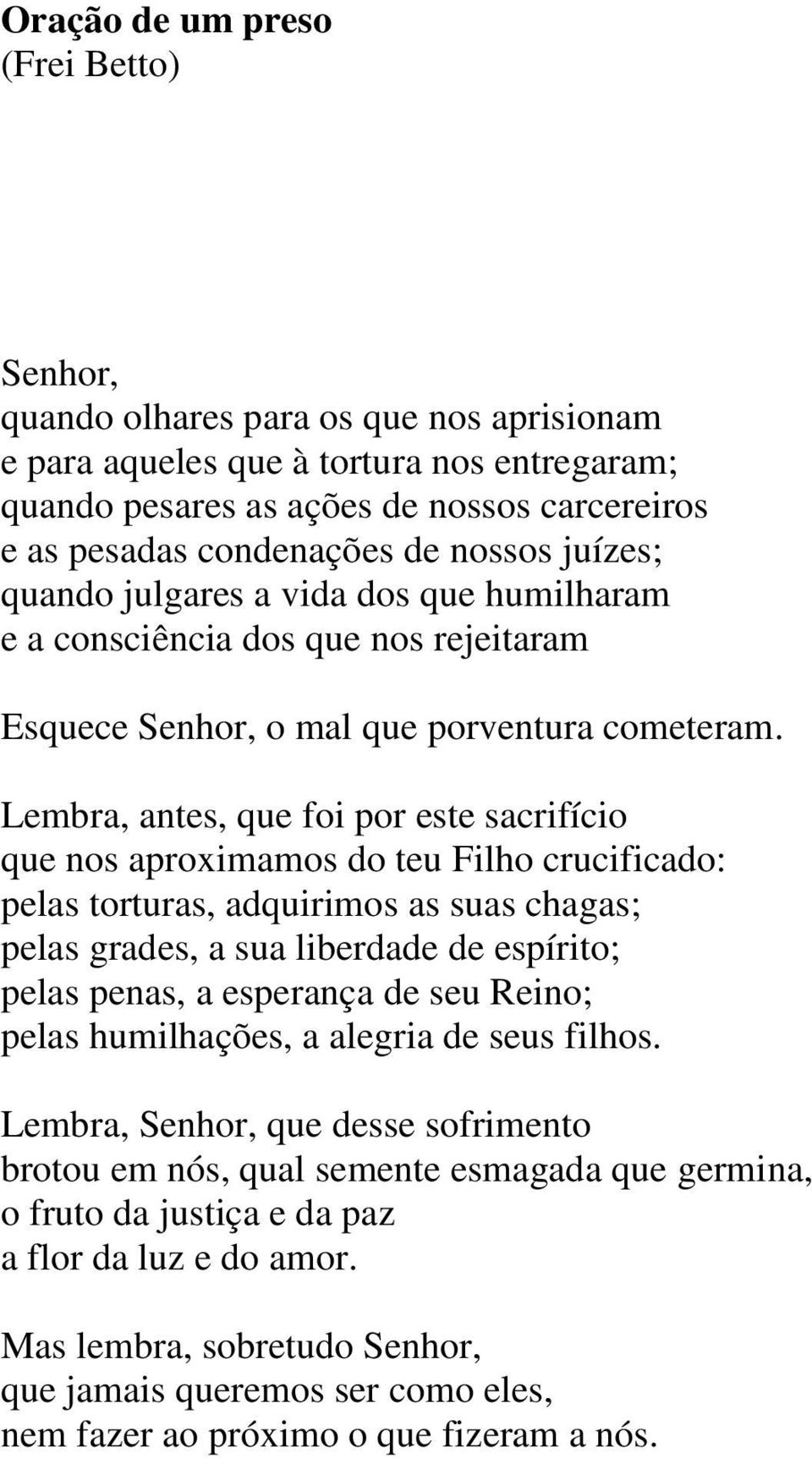 Lembra, antes, que foi por este sacrifício que nos aproximamos do teu Filho crucificado: pelas torturas, adquirimos as suas chagas; pelas grades, a sua liberdade de espírito; pelas penas, a esperança