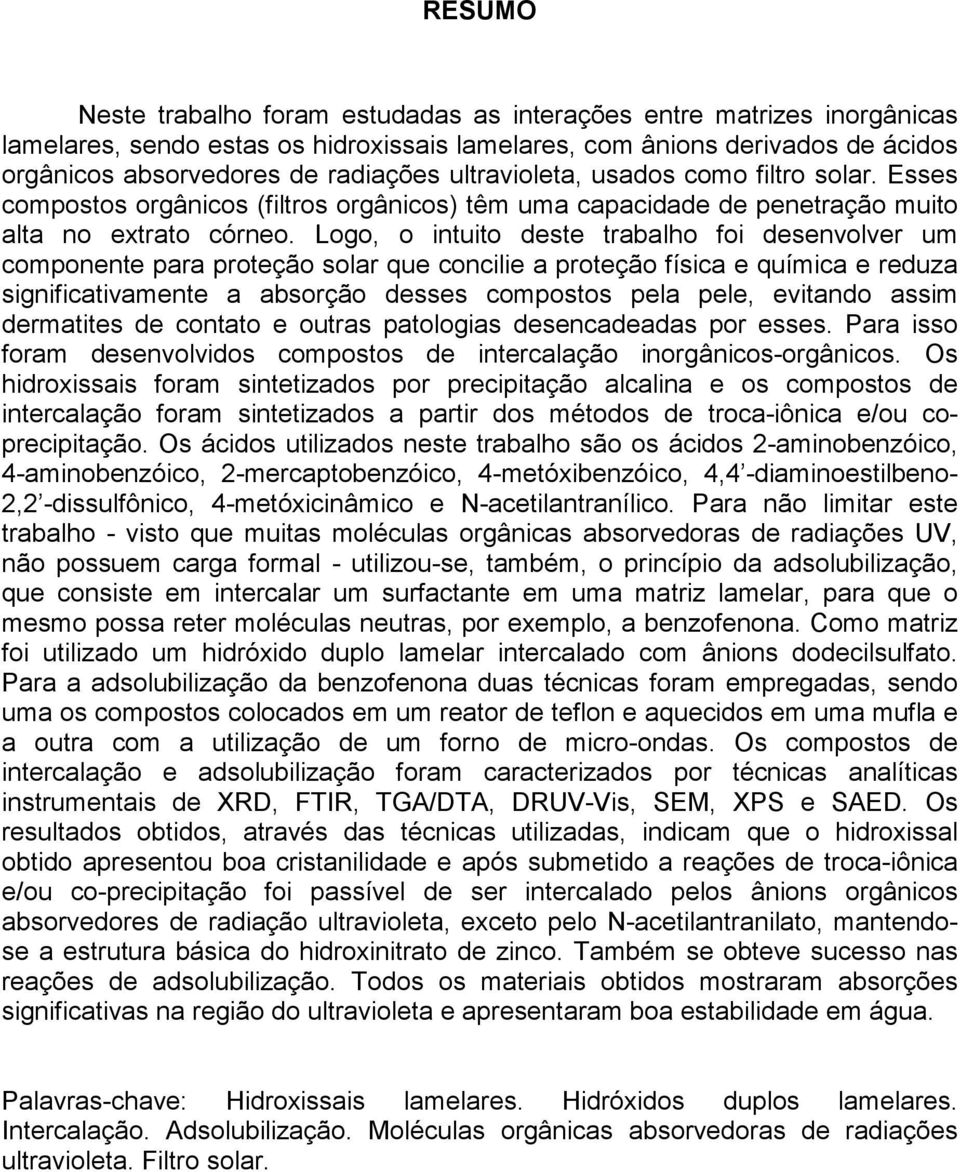 Logo, o intuito deste trabalho foi desenvolver um componente para proteção solar que concilie a proteção física e química e reduza significativamente a absorção desses compostos pela pele, evitando