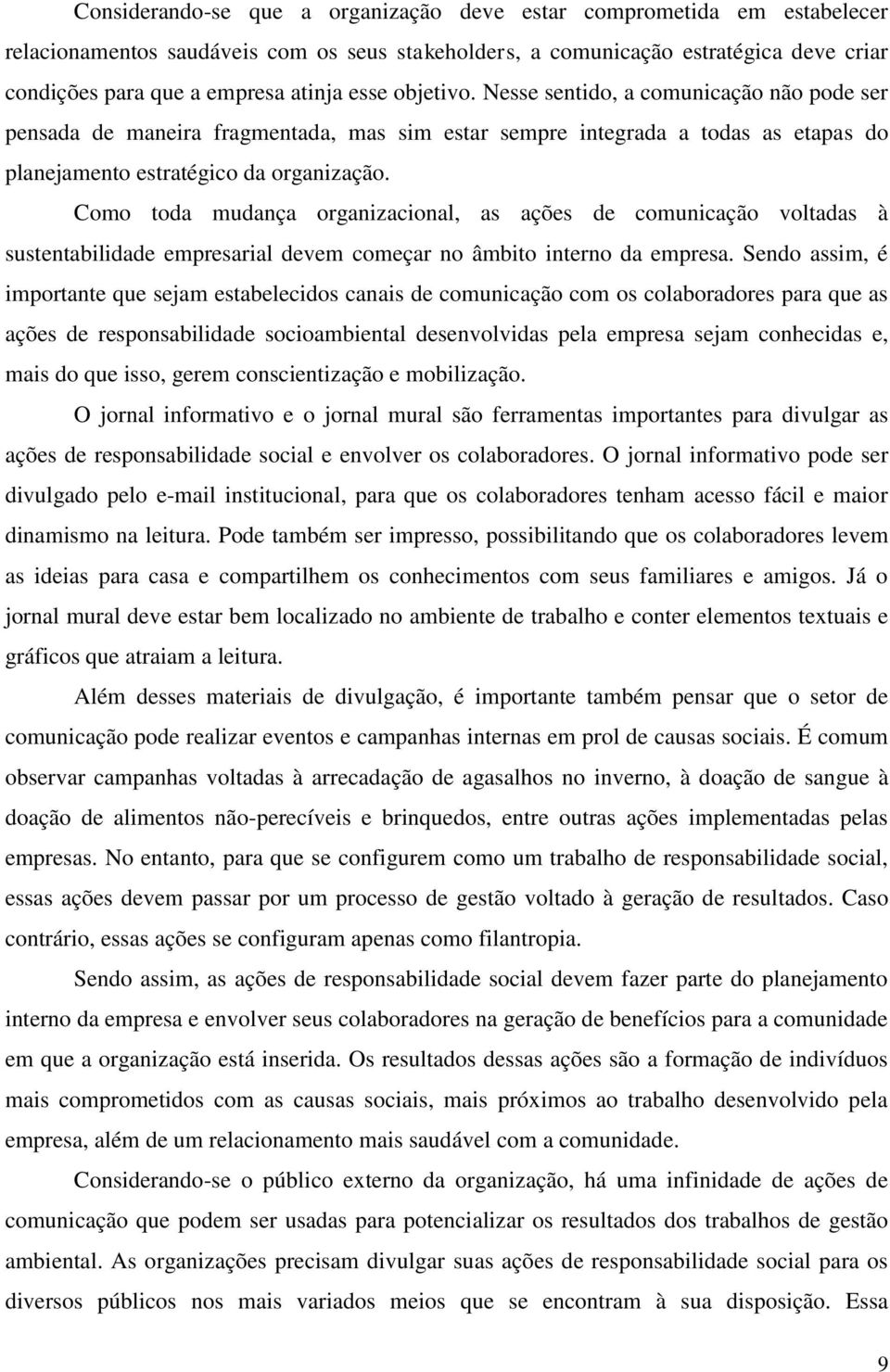 Como toda mudança organizacional, as ações de comunicação voltadas à sustentabilidade empresarial devem começar no âmbito interno da empresa.