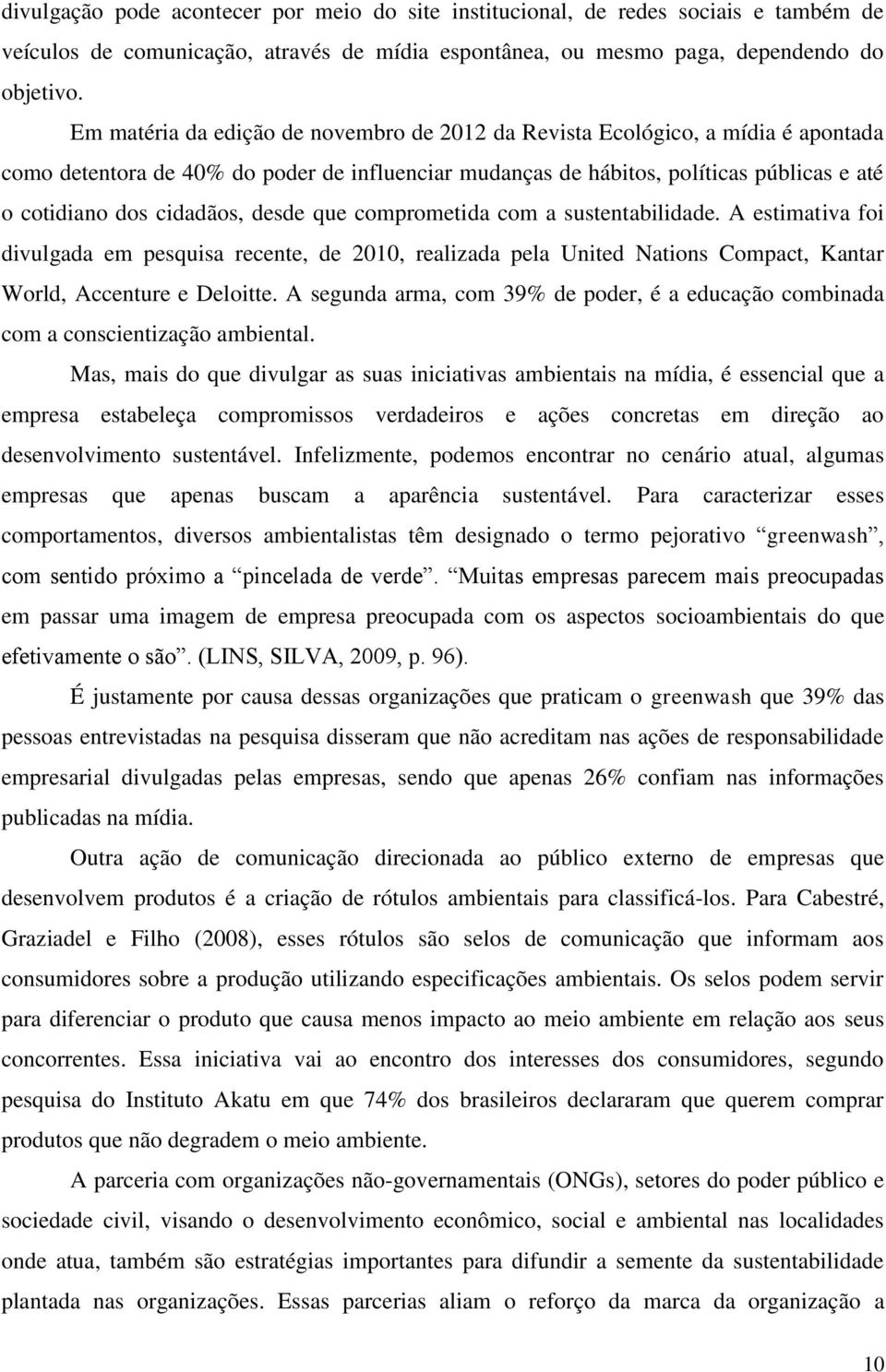 desde que comprometida com a sustentabilidade. A estimativa foi divulgada em pesquisa recente, de 2010, realizada pela United Nations Compact, Kantar World, Accenture e Deloitte.