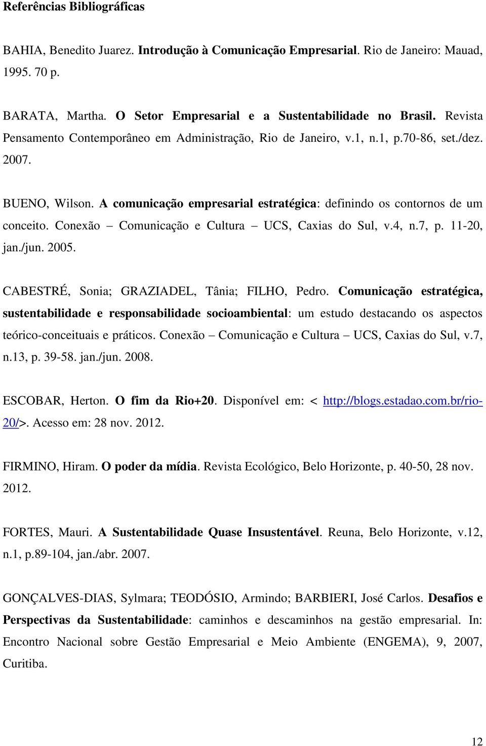 Conexão Comunicação e Cultura UCS, Caxias do Sul, v.4, n.7, p. 11-20, jan./jun. 2005. CABESTRÉ, Sonia; GRAZIADEL, Tânia; FILHO, Pedro.