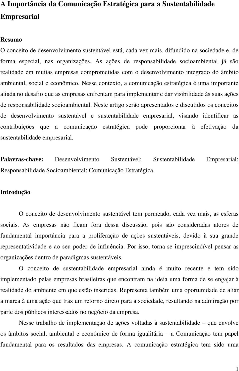 Nesse contexto, a comunicação estratégica é uma importante aliada no desafio que as empresas enfrentam para implementar e dar visibilidade às suas ações de responsabilidade socioambiental.