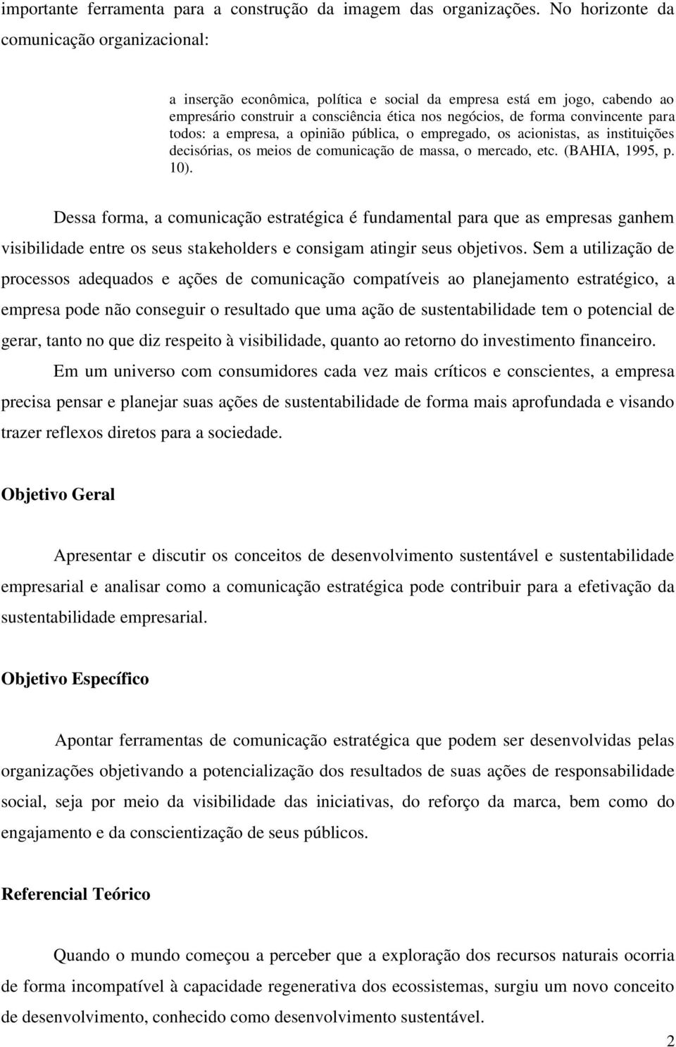 para todos: a empresa, a opinião pública, o empregado, os acionistas, as instituições decisórias, os meios de comunicação de massa, o mercado, etc. (BAHIA, 1995, p. 10).