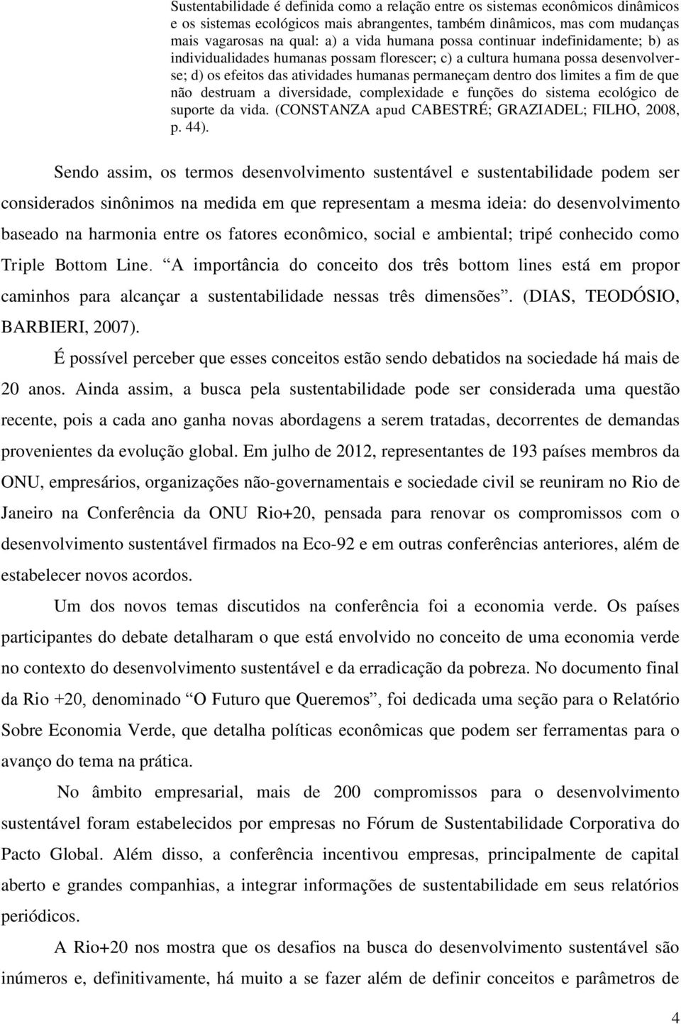 fim de que não destruam a diversidade, complexidade e funções do sistema ecológico de suporte da vida. (CONSTANZA apud CABESTRÉ; GRAZIADEL; FILHO, 2008, p. 44).