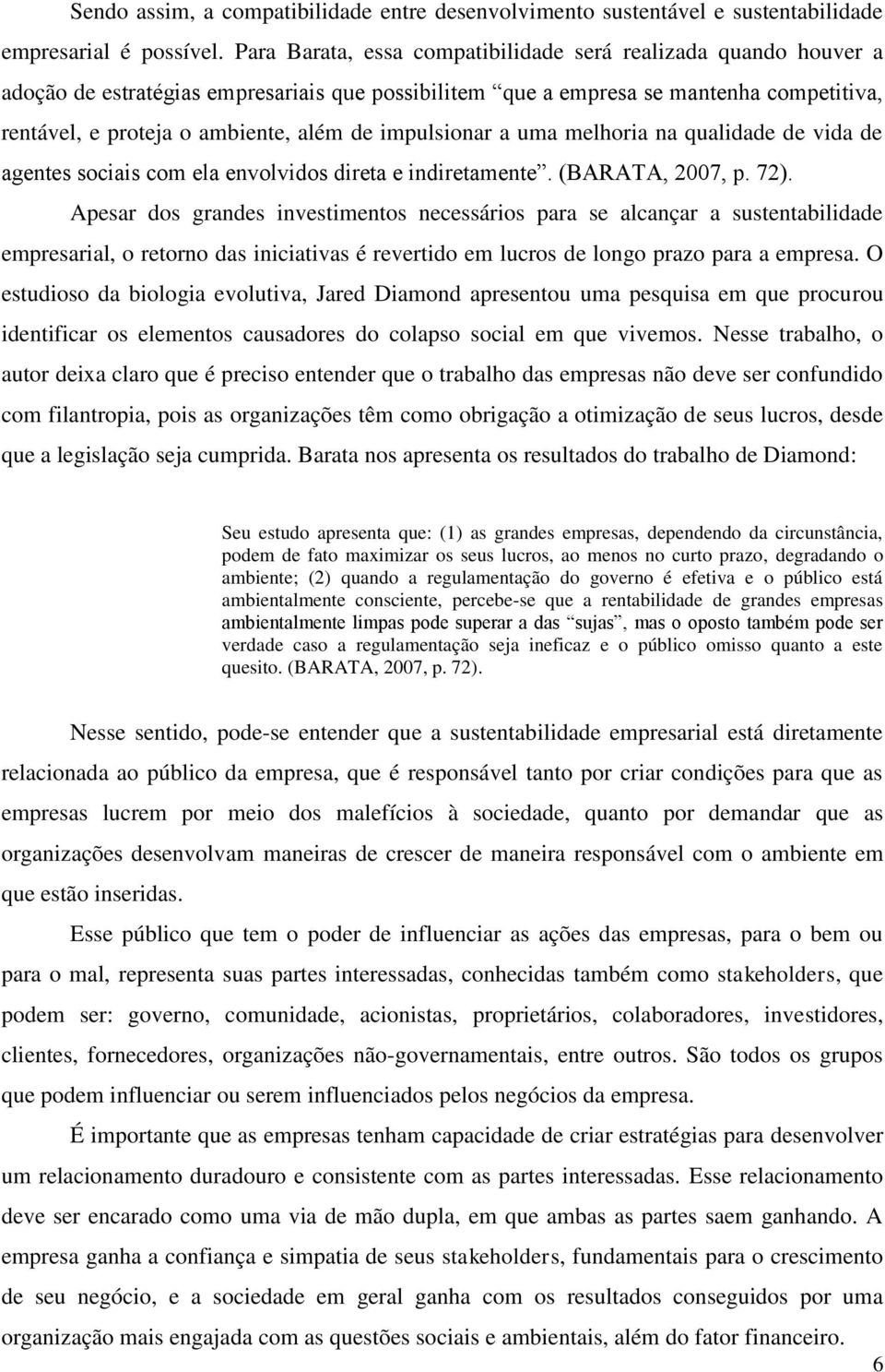 impulsionar a uma melhoria na qualidade de vida de agentes sociais com ela envolvidos direta e indiretamente. (BARATA, 2007, p. 72).