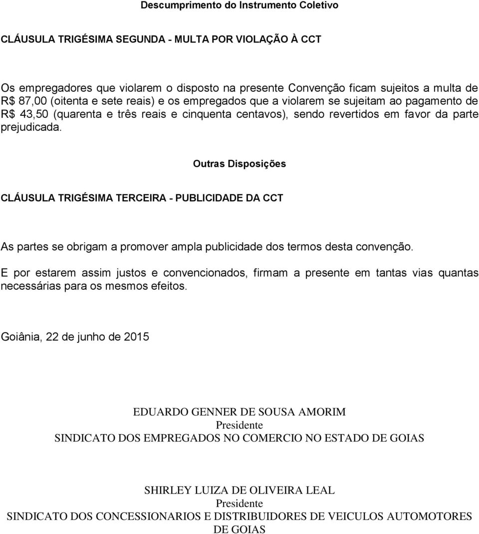 Outras Disposições CLÁUSULA TRIGÉSIMA TERCEIRA - PUBLICIDADE DA CCT As partes se obrigam a promover ampla publicidade dos termos desta convenção.