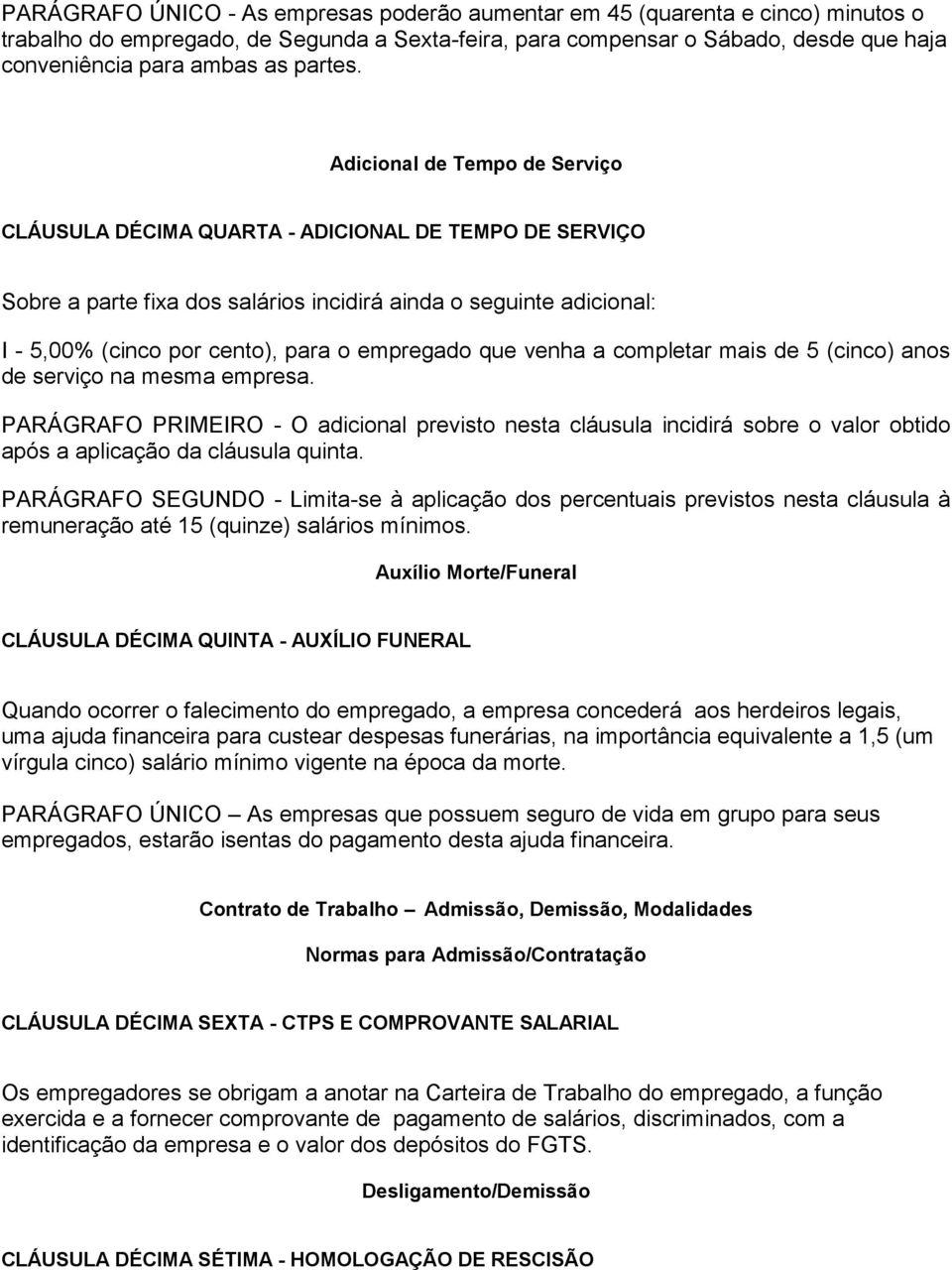 Adicional de Tempo de Serviço CLÁUSULA DÉCIMA QUARTA - ADICIONAL DE TEMPO DE SERVIÇO Sobre a parte fixa dos salários incidirá ainda o seguinte adicional: I - 5,00% (cinco por cento), para o empregado