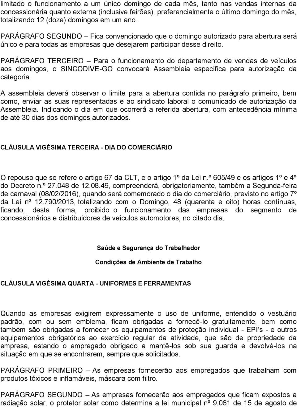 PARÁGRAFO TERCEIRO Para o funcionamento do departamento de vendas de veículos aos domingos, o SINCODIVE-GO convocará Assembleia específica para autorização da categoria.