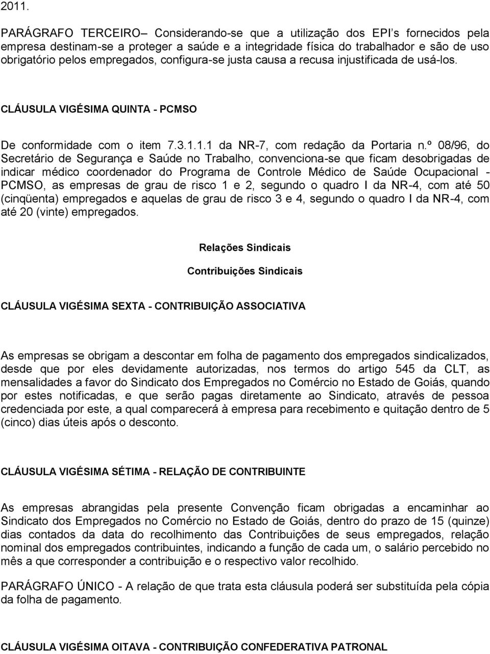 º 08/96, do Secretário de Segurança e Saúde no Trabalho, convenciona-se que ficam desobrigadas de indicar médico coordenador do Programa de Controle Médico de Saúde Ocupacional - PCMSO, as empresas