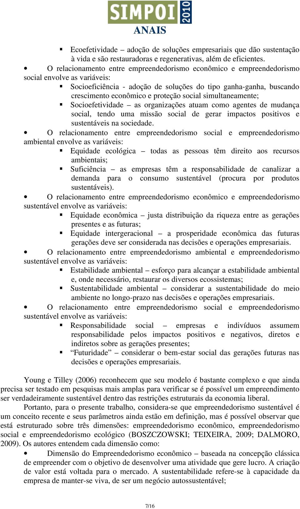 social simultaneamente; Socioefetividade as organizações atuam como agentes de mudança social, tendo uma missão social de gerar impactos positivos e sustentáveis na sociedade.