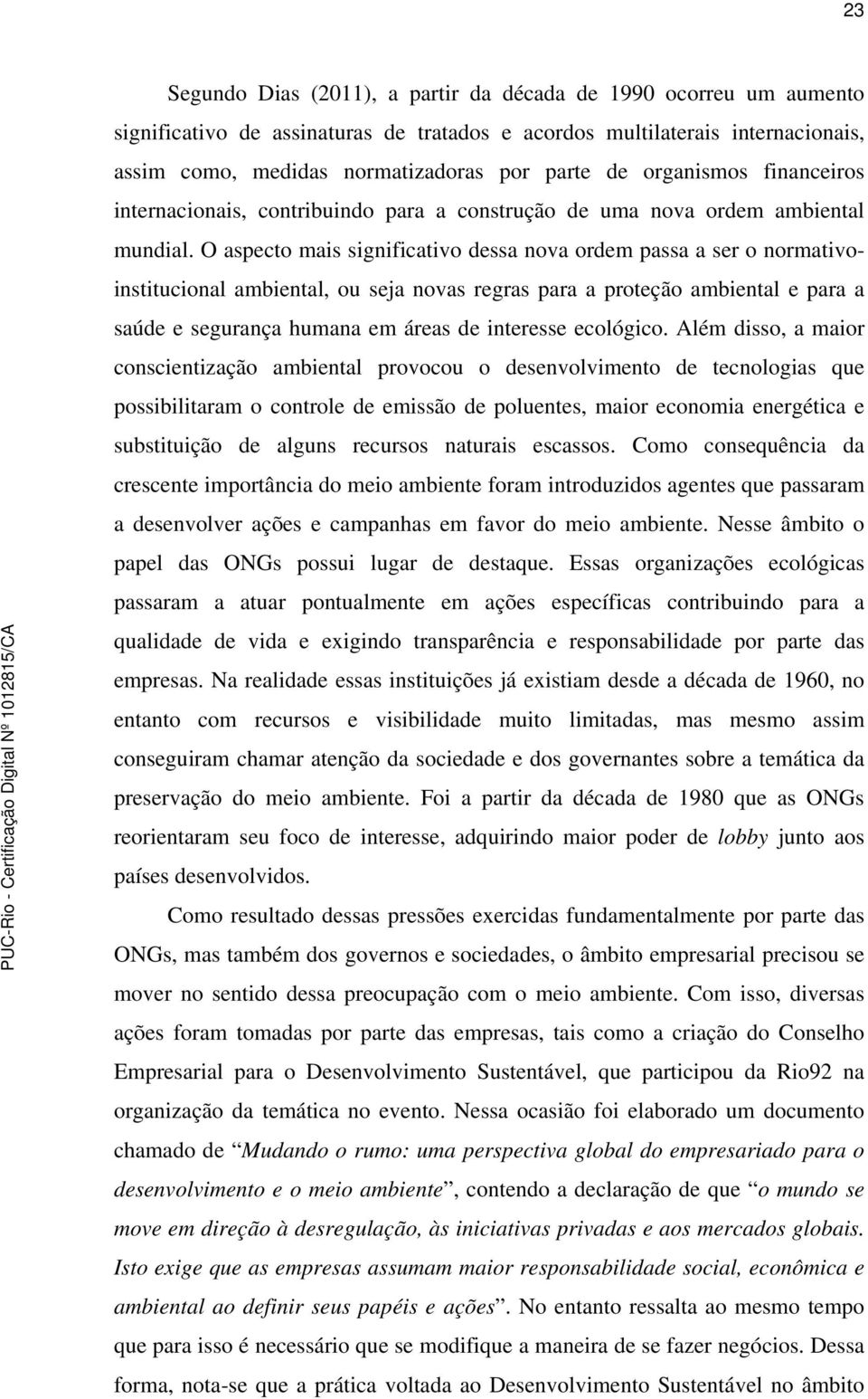 O aspecto mais significativo dessa nova ordem passa a ser o normativoinstitucional ambiental, ou seja novas regras para a proteção ambiental e para a saúde e segurança humana em áreas de interesse