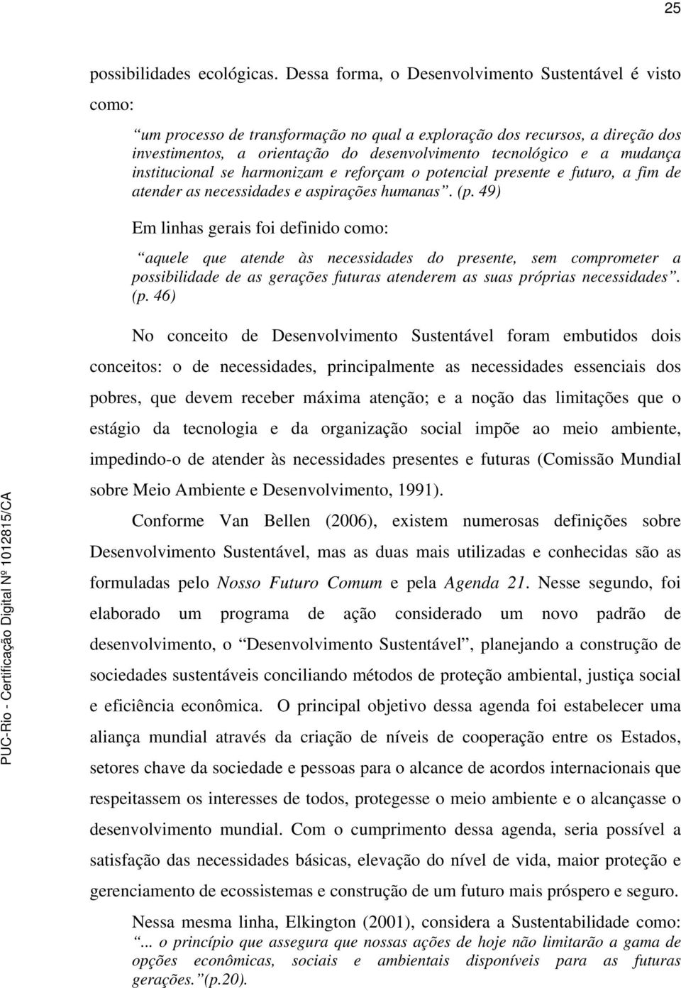 mudança institucional se harmonizam e reforçam o potencial presente e futuro, a fim de atender as necessidades e aspirações humanas. (p.