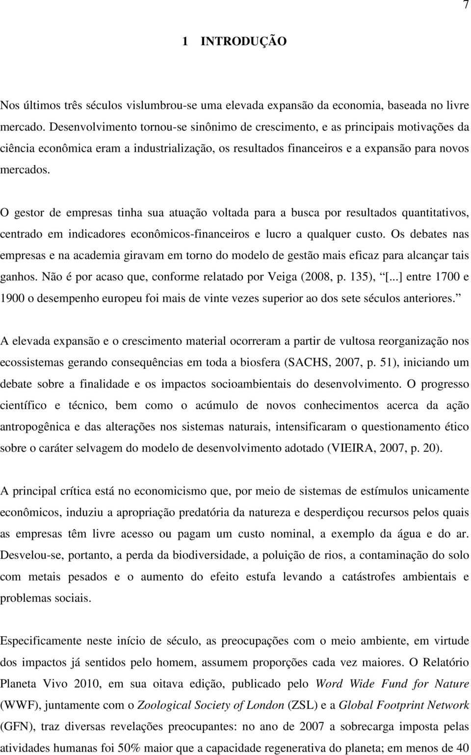 O gestor de empresas tinha sua atuação voltada para a busca por resultados quantitativos, centrado em indicadores econômicos-financeiros e lucro a qualquer custo.