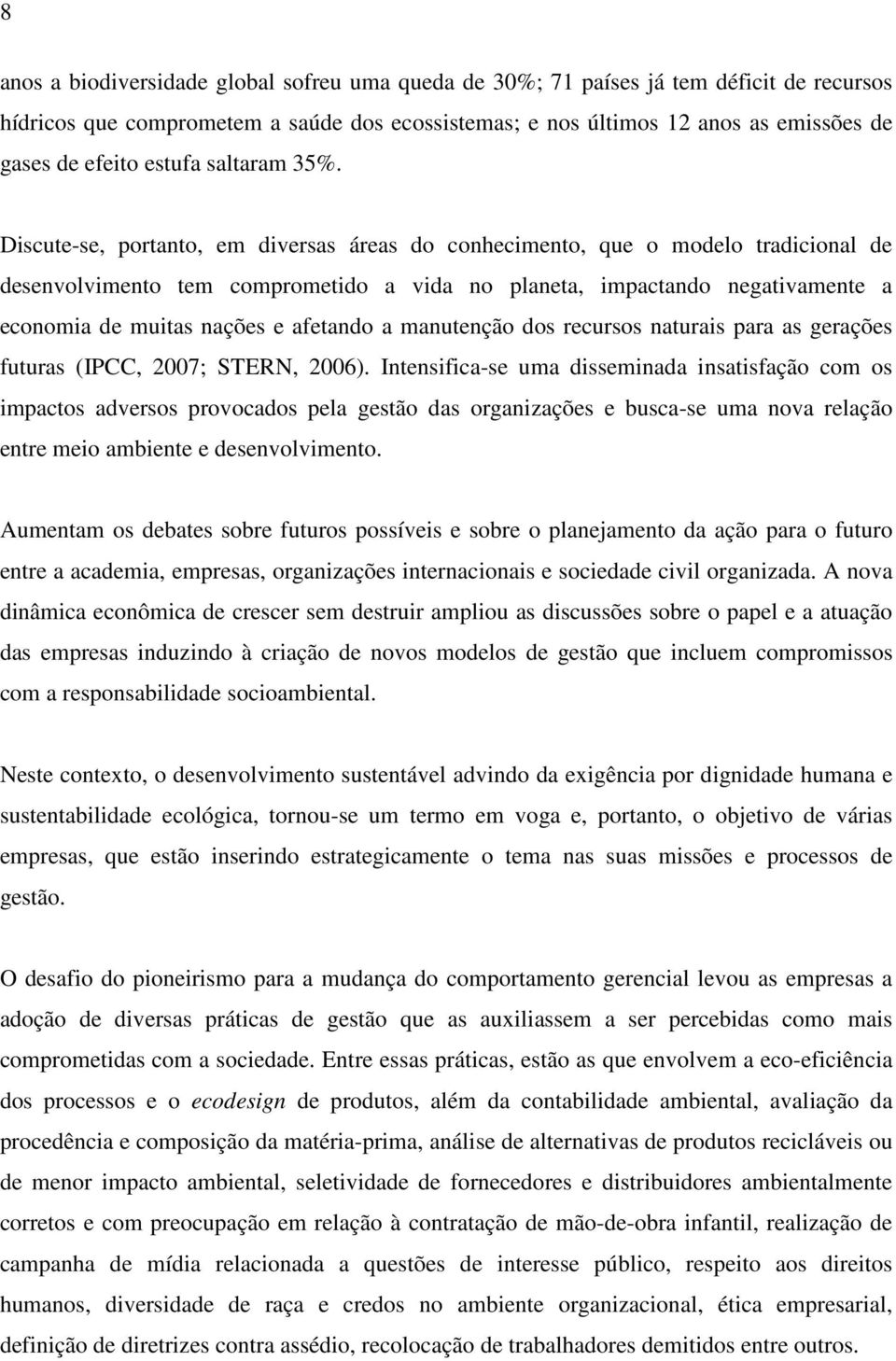 Discute-se, portanto, em diversas áreas do conhecimento, que o modelo tradicional de desenvolvimento tem comprometido a vida no planeta, impactando negativamente a economia de muitas nações e