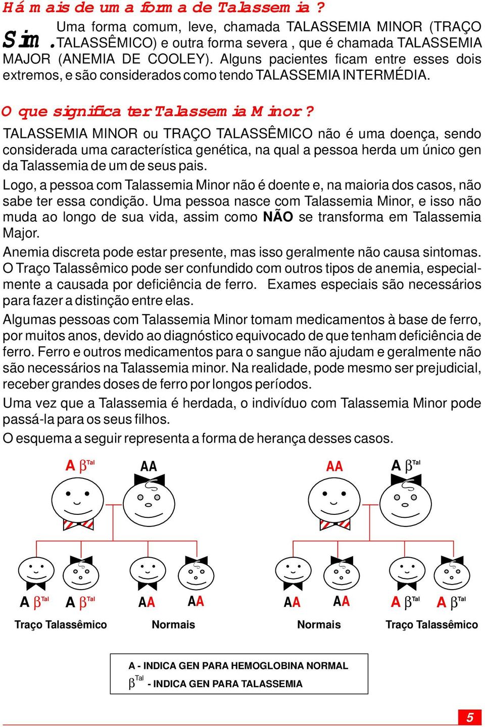 TALASSEMIA MINOR ou TRAÇO TALASSÊMICO não é uma doença, sendo considerada uma característica genética, na qual a pessoa herda um único gen da assemia de um de seus pais.